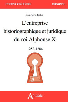 L'entreprise historiographique et juridique du roi Alphonse X