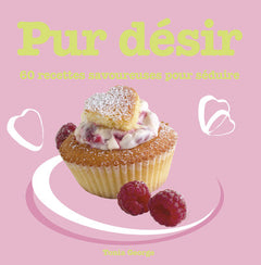 PUR DESIR 60 RECETTES AMOUREUSES POUR SEDUIRE