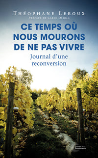 Ce temps où nous mourons de ne pas vivre - Journal d'une reconversion