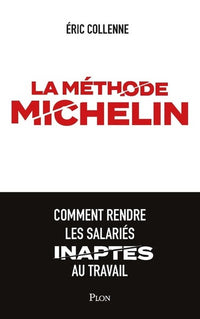 La méthode Michelin - Comment rendre les salariés inaptes au travail