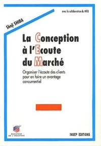 LA CONCEPTION A L'ECOUTE DU MARCHE. ORGANISER L'ECOUTE DES CLIENTS POUR EN FAIRE