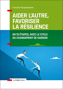 Aider l'autre, favoriser la résilience - En 10 étapes, avec le cycle du changement de Hudson