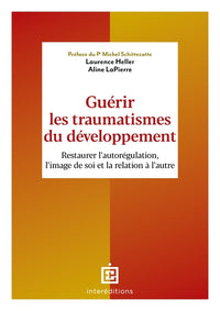 Guérir les traumatismes du développement - Restaurer l'image de soi et la relation à l'autre: Restaurer l'image de soi et la relation à l'autre