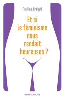 Et si le féminisme nous rendait heureuses ?