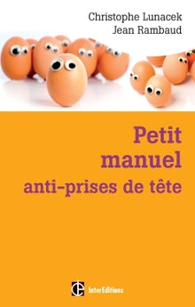 Petit manuel anti-prises de tête - Réussir et vivre dans la bonne humeur avec la méthode Apter