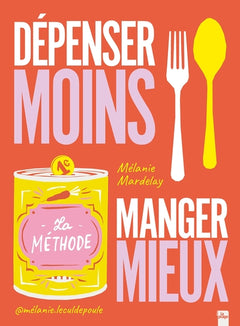 Dépenser moins Manger mieux: La méthode