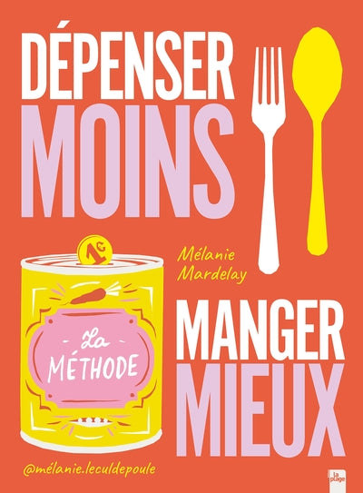 Dépenser moins Manger mieux: La méthode