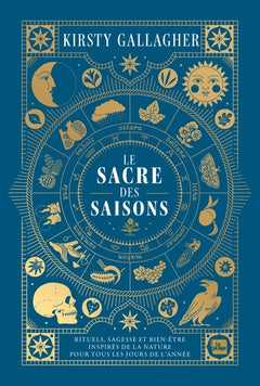 Le Sacre des Saisons: Rituels, sagesse et bien-être inspirés de la Nature pour tous les jours de l'année