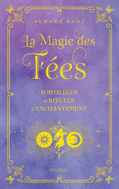 La magie des fées - Sortilèges et rituels d'enchantement