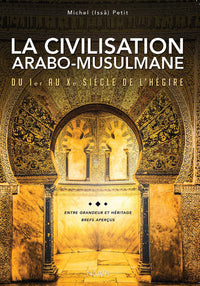 La civilisation arabo-musulmane - du Ier au Xème siècle de l'hégire, VIIème au XVIIème siècle AG