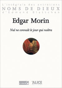Nul ne connait le jour qui naîtra. L'intégrale des entretiens d'Edmond Blattchen