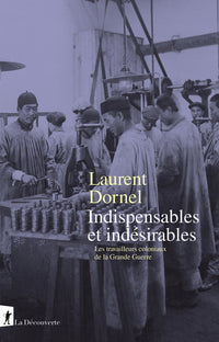 Indispensables et indésirables - Les travailleurs coloniaux de la Grande Guerre