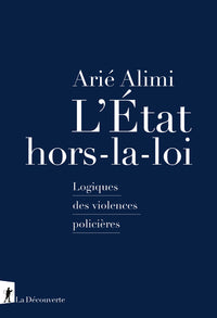 L'État hors-la-loi - Logiques des violences policières