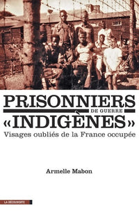 Prisonniers de guerre "indigènes" - Visages oubliés de la France occupée
