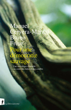 Pour une démocratie sauvage - Une sociologie charnelle au coeur des luttes et des conflits