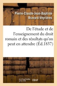 De l'étude et de l'enseignement du droit romain et des résultats qu'on peut en attendre