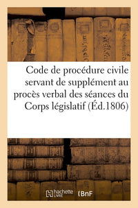 Code de procédure civile, servant de supplément au procès verbal des séances du Corps législatif