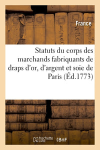 Statuts du corps des marchands fabriquants de draps d'or, d'argent et soie, d'établissement royal