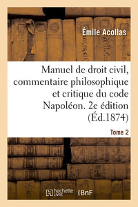 Manuel de droit civil, commentaire philosophique et critique du code Napoléon