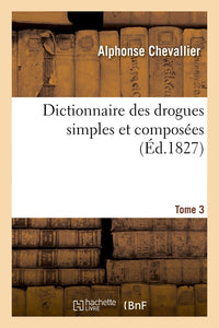 Dictionnaire des drogues simples et composées. Tome 3