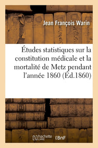 Études statistiques sur la constitution médicale et la mortalité de la ville de Metz