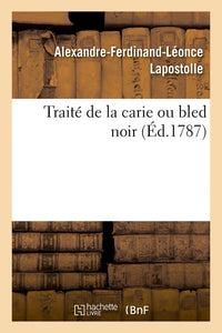 Traité de la carie ou bled noir, dans lequel on prouve, par une suite d'expériences