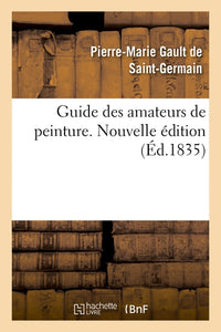 Guide des amateurs de peinture ou Histoire et procès-verbaux des auteurs, des collections