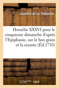 Homélie XXXVI pour le cinquieme dimanche d'après l'Epiphanie, sur le bon grain et la zizanie