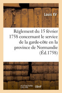 Réglement du 15 février 1758, concernant le service de la garde-côte en la province de Normandie