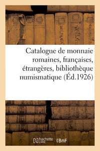 Catalogue de monnaie romaines, françaises, étrangères, bibliothèque numismatique et archéologique