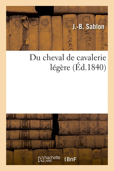 Du cheval de cavalerie légère, de la nécessité d'en mettre la production