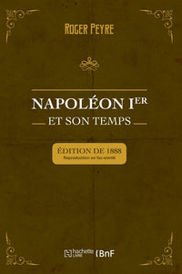 Napoléon Ier et son temps. Histoire militaire, gouvernement intérieur, lettres, sciences et arts