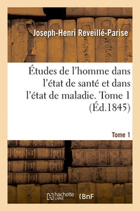 Études de l'homme dans l'état de santé et dans l'état de maladie. Tome 1