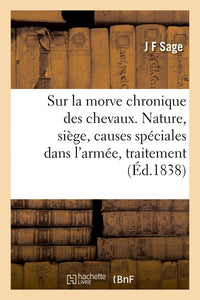 Traité sur la morve chronique des chevaux. Nature, siège, causes spéciales dans l'armée, traitement
