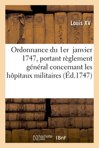 Ordonnance du roy du 1er  janvier 1747, portant règlement général concernant les hôpitaux militaires