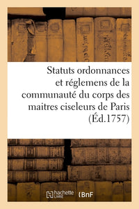Statuts ordonnances et réglemens de la communauté du corps des maitres et marchands ciseleurs