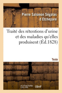 Traité des rétentions d'urine et des maladies qu'elles produisent. Texte