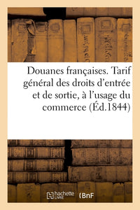 Douanes françaises. Tarif général des droits d'entrée et de sortie, à l'usage du commerce