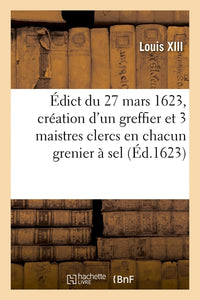 Édict du 27 mars 1623, portant création en tiltre d'office formé, d'un greffier triannal