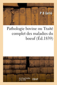 Pathologie bovine ou Traité complet des maladies du boeuf