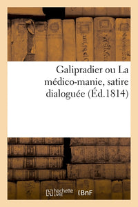 Galipradier ou La médico-manie, satire dialoguée