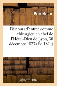 Discours d'entrée en exercice comme chirurgien en chef de l'Hôtel-Dieu de Lyon, le 30 décembre 1823