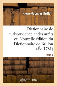 Dictionnaire de jurisprudence et des arrêts ou Nouvelle édition du Dictionnaire de Brillon. Tome 7