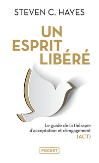 Un esprit libéré - Le Guide de la thérapie d'acceptation et d'engagement (ACT)