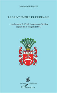 Le Saint Empire et l'Ukraine: L'Ambassade de Erich Lassota von Steblau auprès des Cosaques