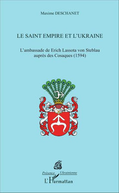 Le Saint Empire et l'Ukraine: L'Ambassade de Erich Lassota von Steblau auprès des Cosaques