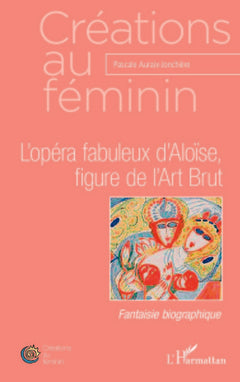 L'opéra fabuleux d'Aloïse, figure de l'Art Brut