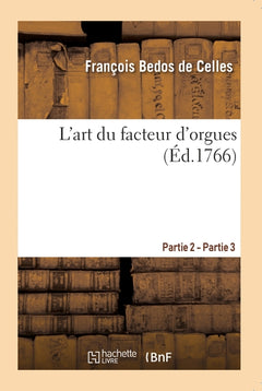 L'art du facteur d'orgues. Partie 2 - Partie 3