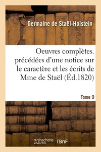 Oeuvres complètes. Précédées d'une notice sur le caractère et les écrits de Mme de Staël. Tome 9