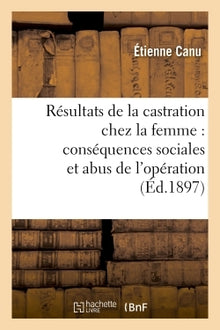 Résultats thérapeutiques de la castration chez la femme. Conséquences sociales et abus d'opération